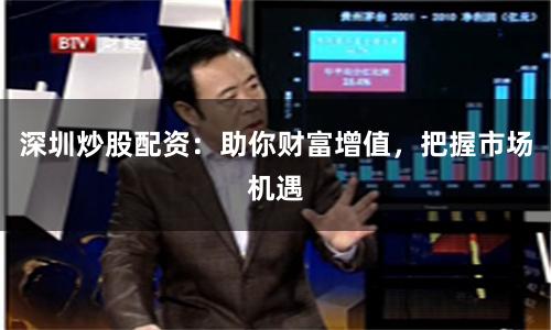 深圳炒股配资：助你财富增值，把握市场机遇